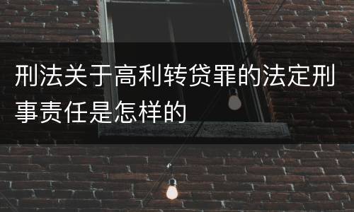 刑法关于高利转贷罪的法定刑事责任是怎样的