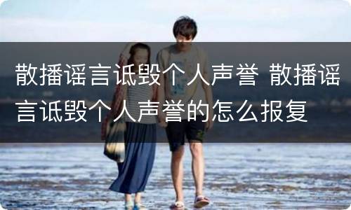 散播谣言诋毁个人声誉 散播谣言诋毁个人声誉的怎么报复