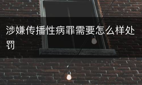 涉嫌传播性病罪需要怎么样处罚
