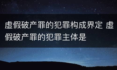 虚假破产罪的犯罪构成界定 虚假破产罪的犯罪主体是