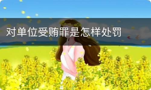 对单位受贿罪是怎样处罚