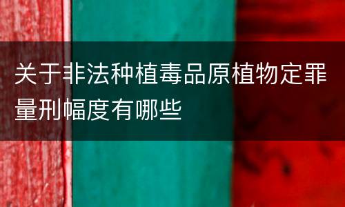 关于非法种植毒品原植物定罪量刑幅度有哪些