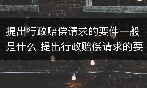 提出行政赔偿请求的要件一般是什么 提出行政赔偿请求的要件一般是什么意思