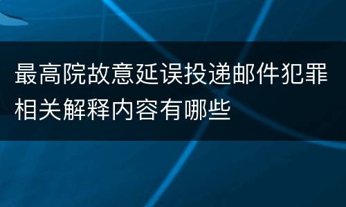 最高院故意延误投递邮件犯罪相关解释内容有哪些