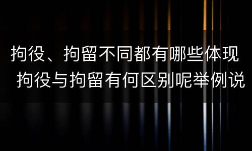 拘役、拘留不同都有哪些体现 拘役与拘留有何区别呢举例说明