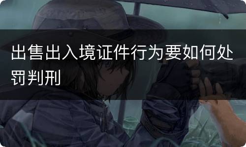 出售出入境证件行为要如何处罚判刑