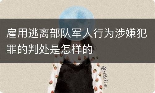雇用逃离部队军人行为涉嫌犯罪的判处是怎样的