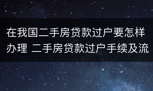 在我国二手房贷款过户要怎样办理 二手房贷款过户手续及流程