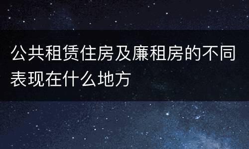 公共租赁住房及廉租房的不同表现在什么地方