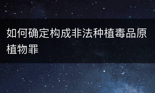 如何确定构成非法种植毒品原植物罪