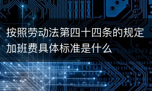 按照劳动法第四十四条的规定加班费具体标准是什么