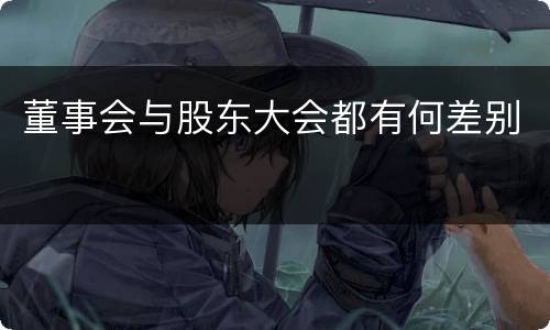 董事会与股东大会都有何差别