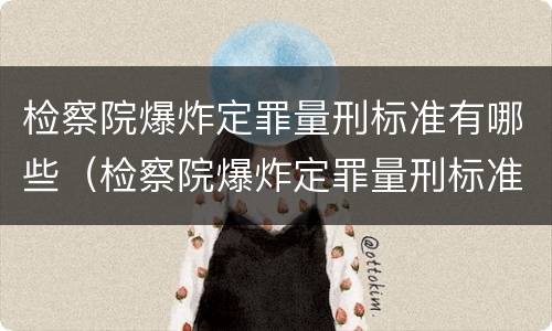 检察院爆炸定罪量刑标准有哪些（检察院爆炸定罪量刑标准有哪些内容）