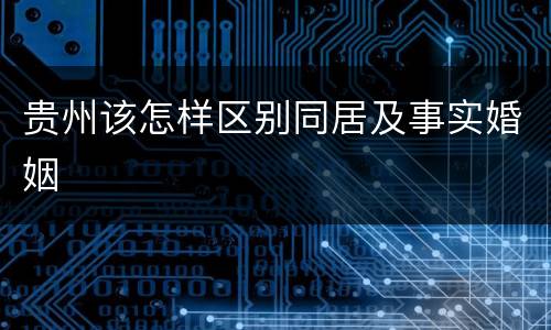 贵州该怎样区别同居及事实婚姻