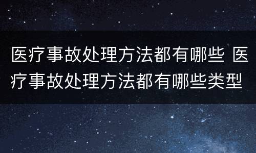 医疗事故处理方法都有哪些 医疗事故处理方法都有哪些类型
