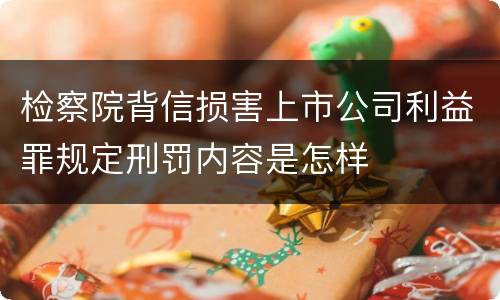 检察院背信损害上市公司利益罪规定刑罚内容是怎样