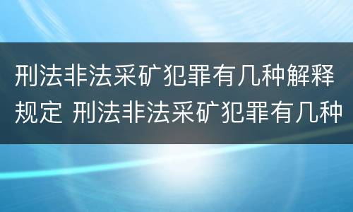刑法非法采矿犯罪有几种解释规定 刑法非法采矿犯罪有几种解释规定