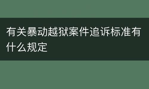 有关暴动越狱案件追诉标准有什么规定