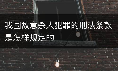 我国故意杀人犯罪的刑法条款是怎样规定的