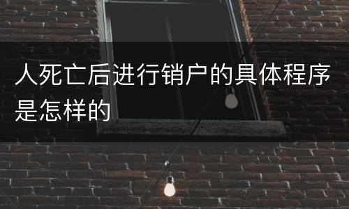 人死亡后进行销户的具体程序是怎样的