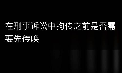 在刑事诉讼中拘传之前是否需要先传唤