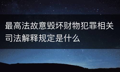 最高法故意毁坏财物犯罪相关司法解释规定是什么