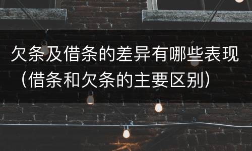 欠条及借条的差异有哪些表现（借条和欠条的主要区别）