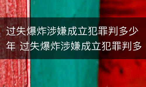 过失爆炸涉嫌成立犯罪判多少年 过失爆炸涉嫌成立犯罪判多少年呢