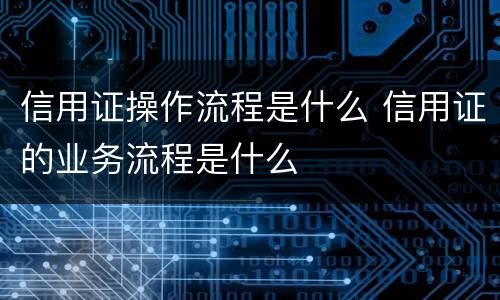 信用证操作流程是什么 信用证的业务流程是什么