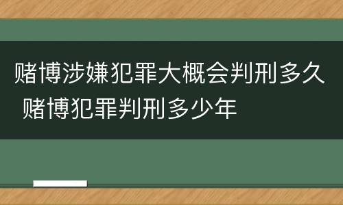 赌博涉嫌犯罪大概会判刑多久 赌博犯罪判刑多少年