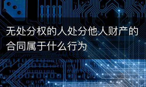 无处分权的人处分他人财产的合同属于什么行为
