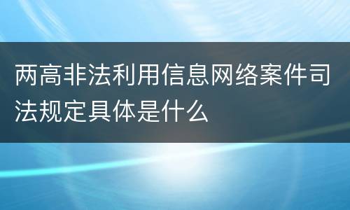 两高非法利用信息网络案件司法规定具体是什么