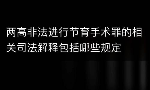 两高非法进行节育手术罪的相关司法解释包括哪些规定