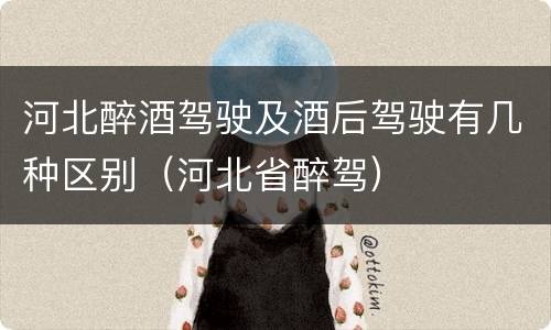 河北醉酒驾驶及酒后驾驶有几种区别（河北省醉驾）