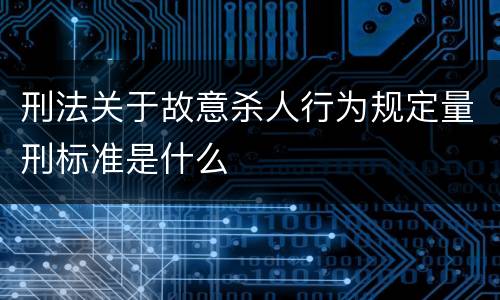 刑法关于故意杀人行为规定量刑标准是什么