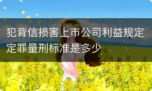 犯背信损害上市公司利益规定定罪量刑标准是多少
