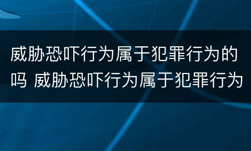 威胁恐吓行为属于犯罪行为的吗 威胁恐吓行为属于犯罪行为的吗