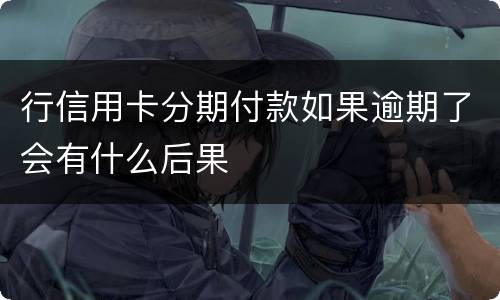 行信用卡分期付款如果逾期了会有什么后果