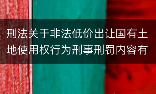 刑法关于非法低价出让国有土地使用权行为刑事刑罚内容有哪些