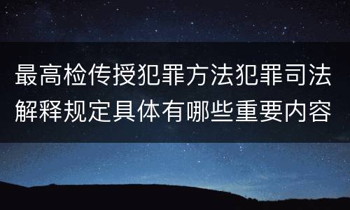 最高检传授犯罪方法犯罪司法解释规定具体有哪些重要内容
