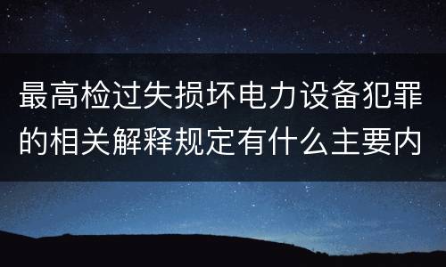 最高检过失损坏电力设备犯罪的相关解释规定有什么主要内容
