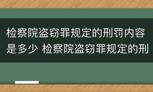 检察院盗窃罪规定的刑罚内容是多少 检察院盗窃罪规定的刑罚内容是多少条