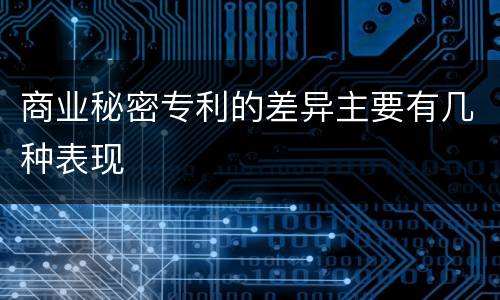 商业秘密专利的差异主要有几种表现