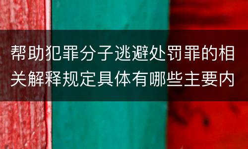 帮助犯罪分子逃避处罚罪的相关解释规定具体有哪些主要内容