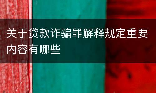 关于贷款诈骗罪解释规定重要内容有哪些