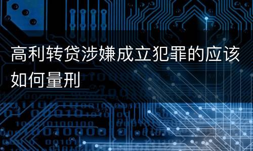 高利转贷涉嫌成立犯罪的应该如何量刑