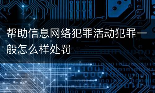 帮助信息网络犯罪活动犯罪一般怎么样处罚