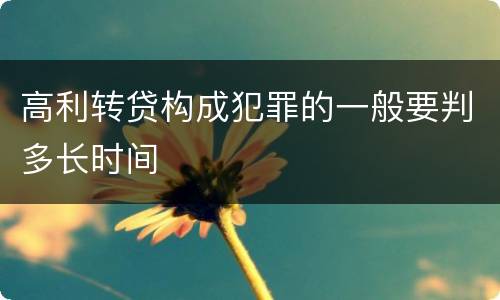 高利转贷构成犯罪的一般要判多长时间