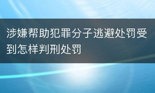 涉嫌帮助犯罪分子逃避处罚受到怎样判刑处罚