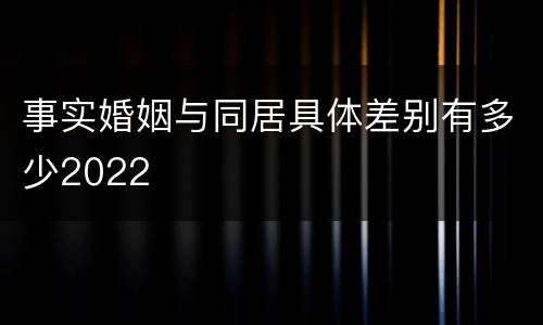 事实婚姻与同居具体差别有多少2022